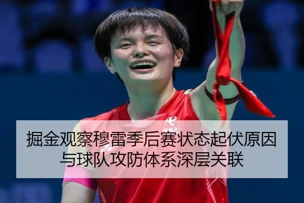 掘金观察穆雷季后赛状态起伏原因与球队攻防体系深层关联 | leyu
